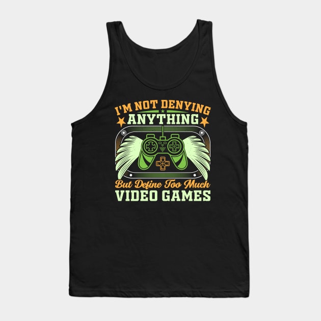 I’m not denying anything, but define too much video games Tank Top by Fun Planet